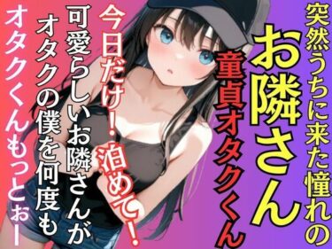 【d_687290】憧れだったお隣さんが突然の童貞オタクの僕の家に泊めてとやってきた！オタクくんもっとぉ〜！止まらない激御礼H！お口で中で止まらない