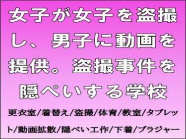 【d_713817】女子が女子を盗撮し、男子に動画を提供。盗撮事件を隠ぺいする学校