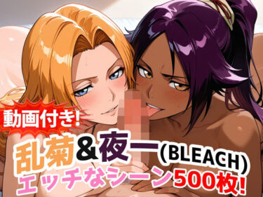 【d_717029】【動画付き！】『乱菊＆夜一（BLEACH）』のエッチなシーン500枚！【寝取られあり】