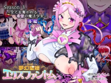 【d_721017】夢幻聖姫エクスファントムseason3〜全てを奪われる希望の魔法少女〜 後編