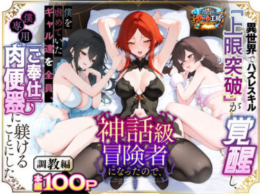 【d_741226】異世界でハズレスキル『上限突破』が覚醒して神話級冒険者になったので、僕を虐めていたギャル達を全員、僕専用ご奉仕肉便器に躾けることにした。【調教編】